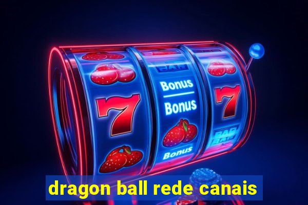 dragon ball rede canais